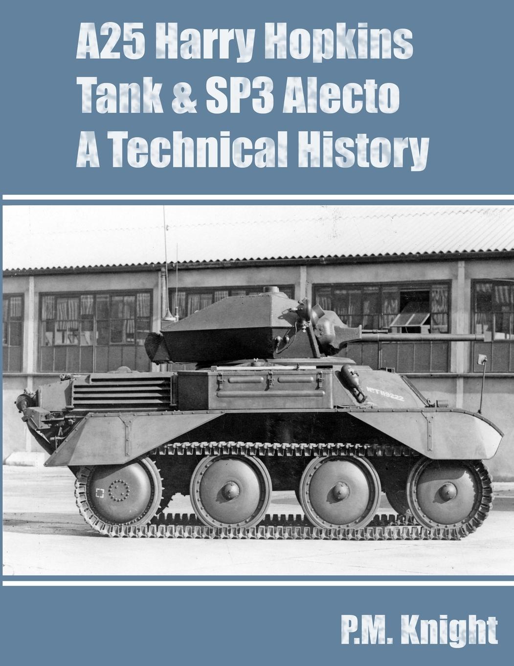 Cover: 9781471714115 | A25 Harry Hopkins Tank &amp; SP3 Alecto A Technical History | P. M. Knight