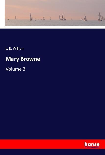 Cover: 9783337444846 | Mary Browne | Volume 3 | L. E. Wilton | Taschenbuch | Paperback | 2018