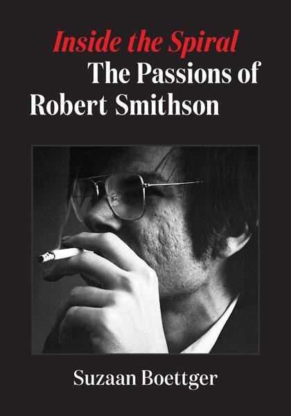 Cover: 9781517913540 | Inside the Spiral | The Passions of Robert Smithson | Suzaan Boettger