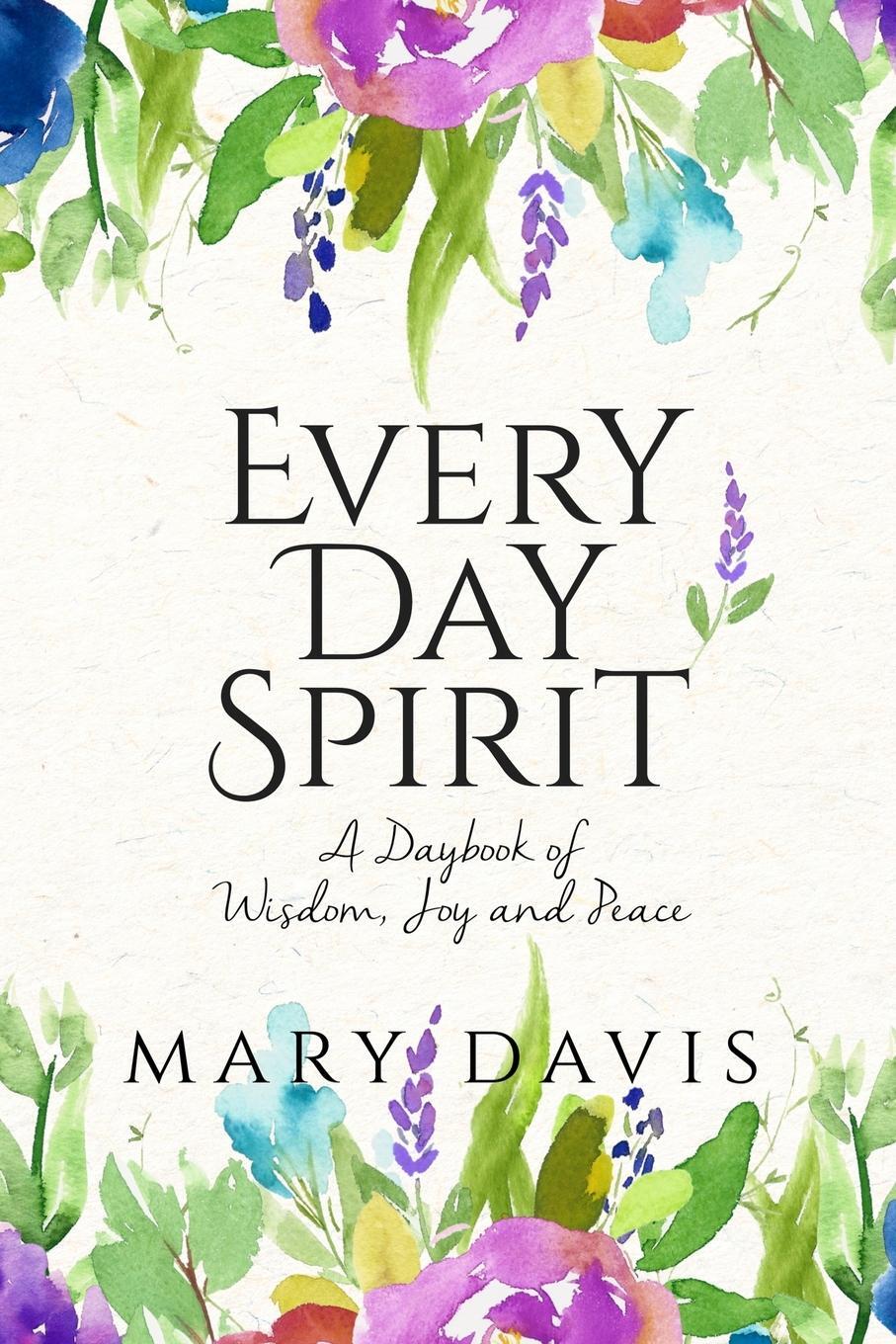 Cover: 9780999504604 | Every Day Spirit | A Daybook of Wisdom, Joy and Peace | Mary Davis