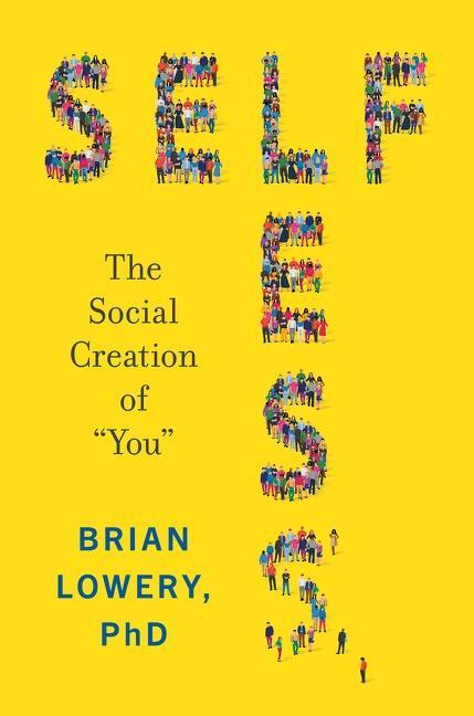 Cover: 9780062913005 | Selfless | The Social Creation of "You" | Brian Lowery | Buch | 2023