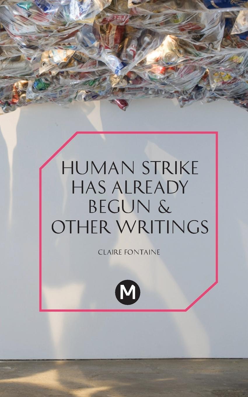 Cover: 9781906496883 | The Human Strike Has Already Begun &amp; Other Essays | Claire Fontaine