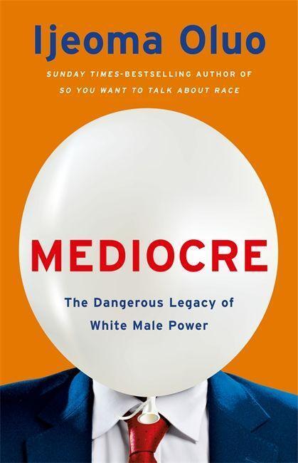 Cover: 9781529353808 | Mediocre | The Dangerous Legacy of White Male Power | Ijeoma Oluo