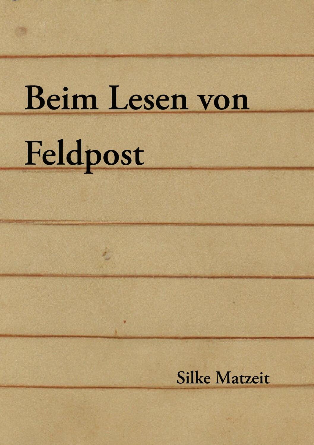 Cover: 9783758311307 | Beim Lesen von Feldpost | Ein Essay | Silke Matzeit | Taschenbuch