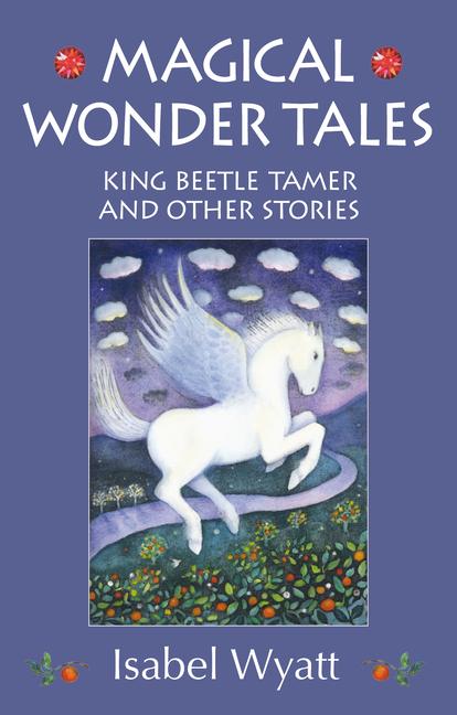 Cover: 9781782500094 | Magical Wonder Tales | King Beetle Tamer and Other Stories | Wyatt