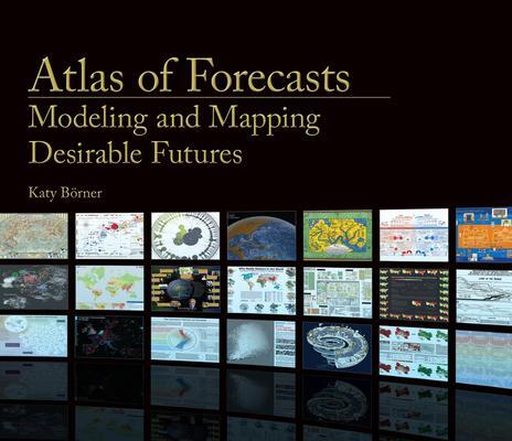 Cover: 9780262045957 | Atlas of Forecasts: Modeling and Mapping Desirable Futures | Borner