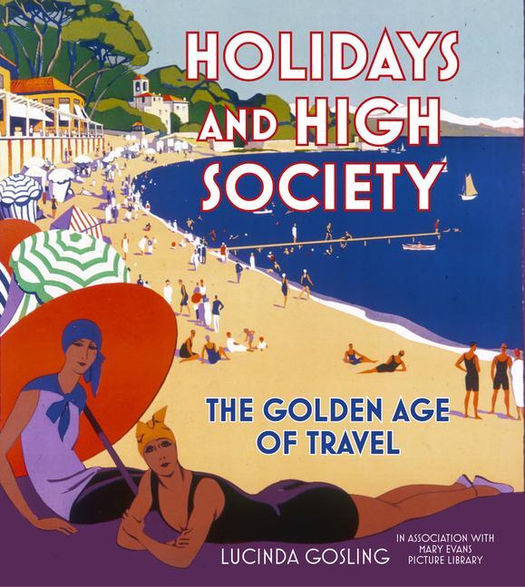 Cover: 9780750990080 | Holidays and High Society | The Golden Age of Travel | Lucinda Gosling