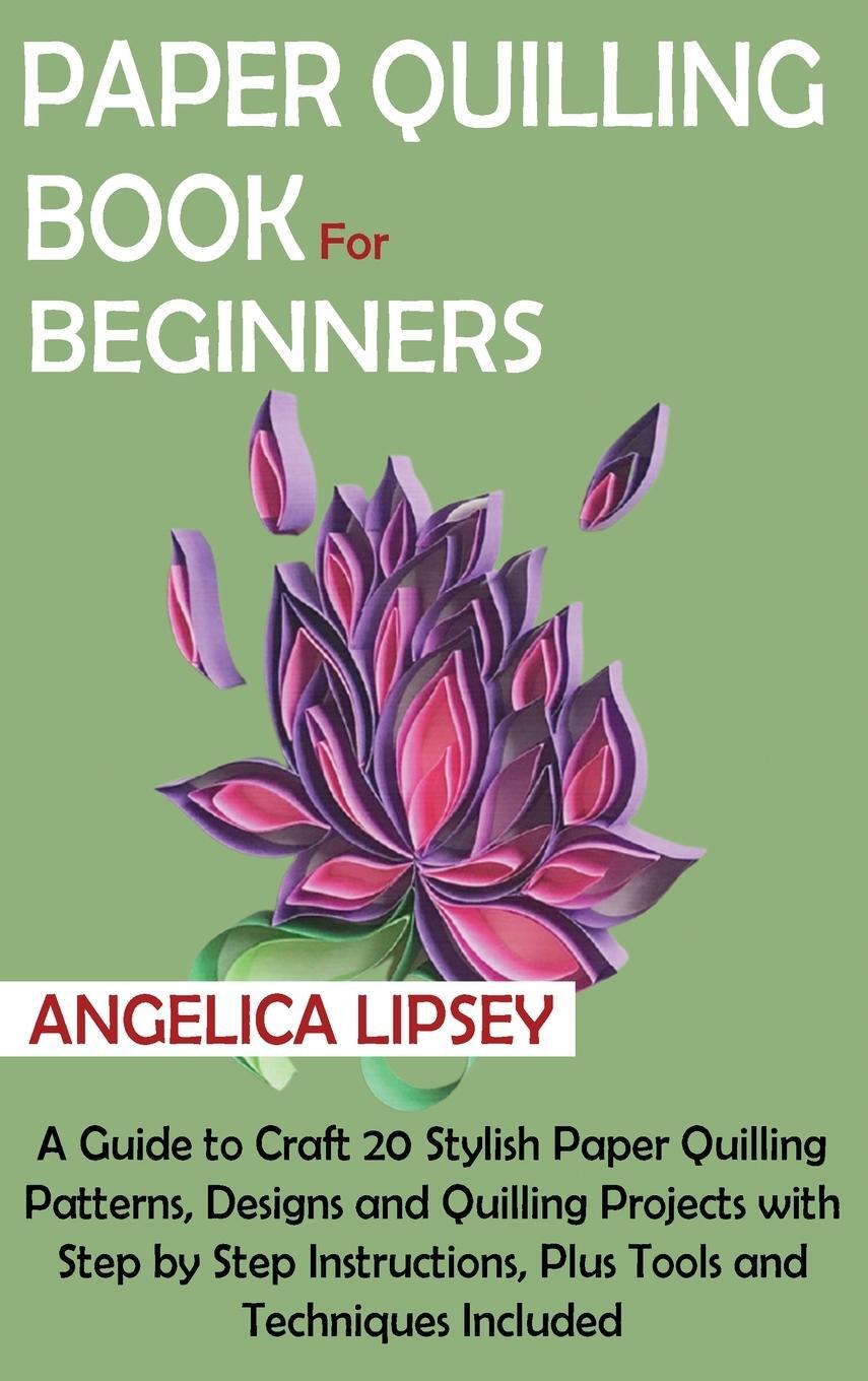 Cover: 9781952597602 | Paper Quilling Book for Beginners | Angelica Lipsey | Buch | Englisch