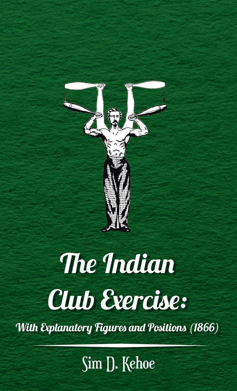 Cover: 9781528770125 | The Indian Club Exercise | Sim D. Kehoe | Buch | Englisch | 2020