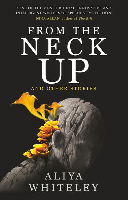 Cover: 9781789094756 | From the Neck Up and Other Stories | Aliya Whiteley | Taschenbuch