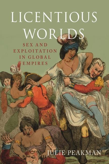 Cover: 9781789141405 | Licentious Worlds | Sex and Exploitation in Global Empires | Peakman