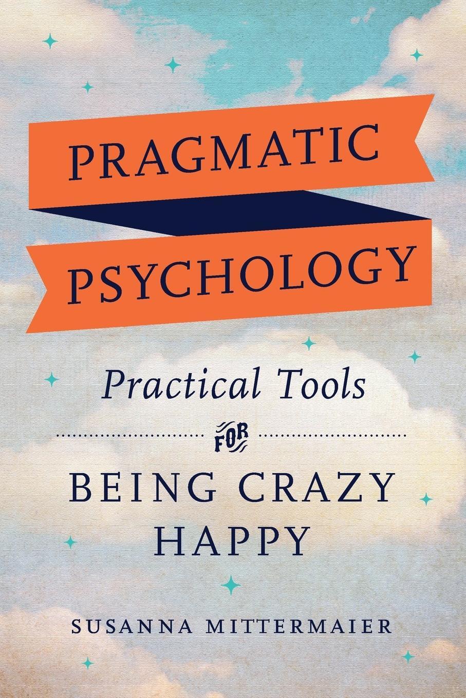 Cover: 9781634932417 | Pragmatic Psychology | Practical Tools for Being Crazy Happy | Buch