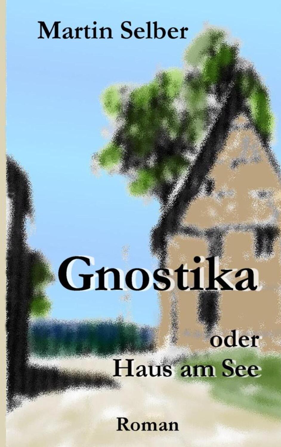 Cover: 9783734734021 | Gnostika | oder Haus am See | Martin Selber | Taschenbuch | Paperback