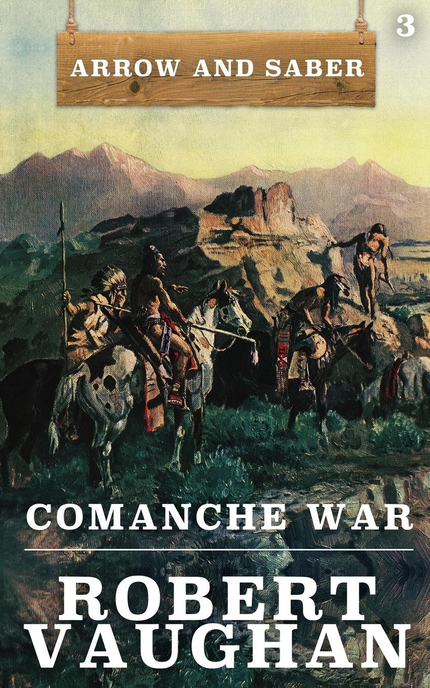 Cover: 9781641194488 | Comanche War | Arrow and Saber Book 3 | Robert Vaughan | Taschenbuch