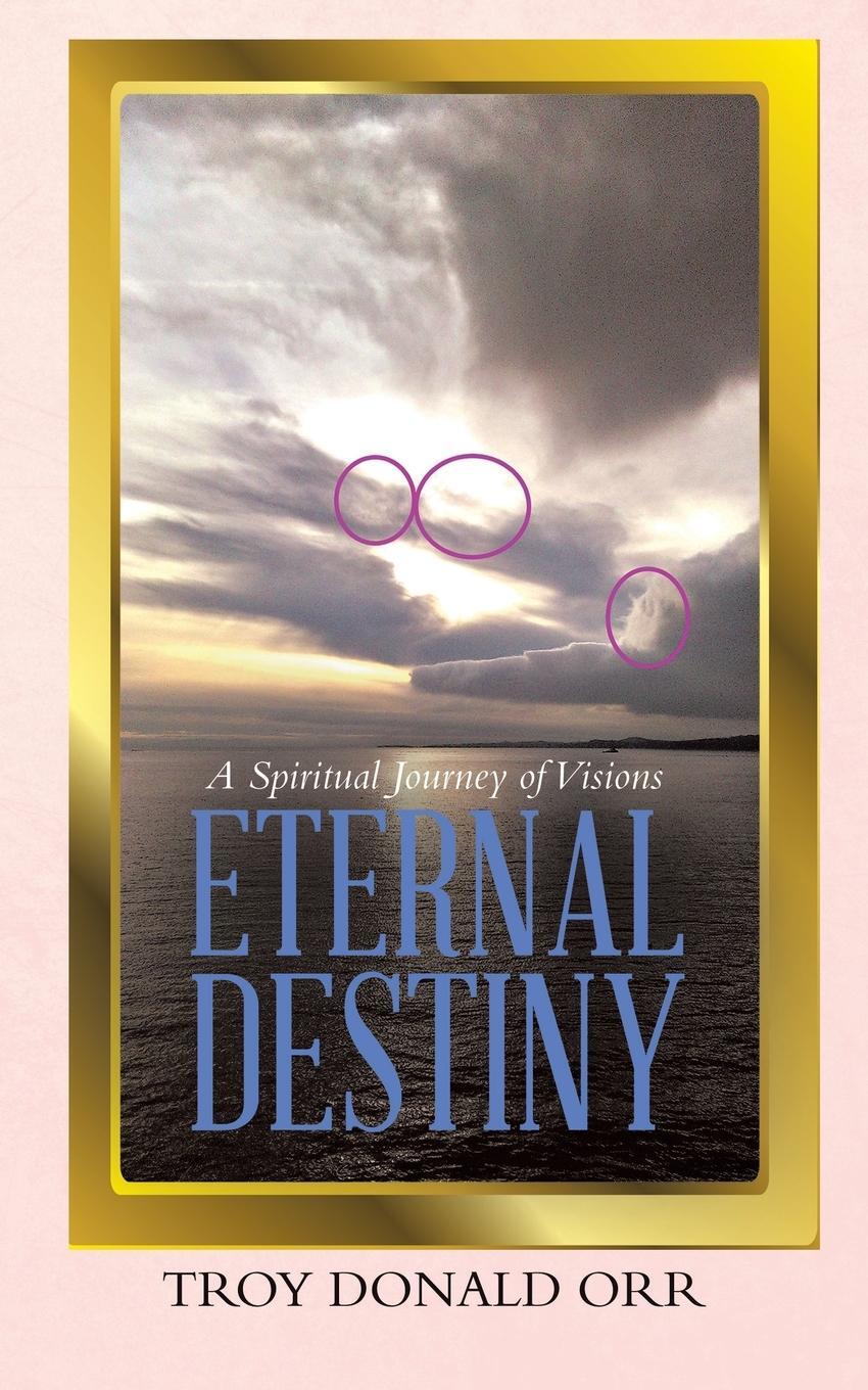 Cover: 9780228854548 | Eternal Destiny | A Spiritual Journey of Visions | Troy Donald Orr