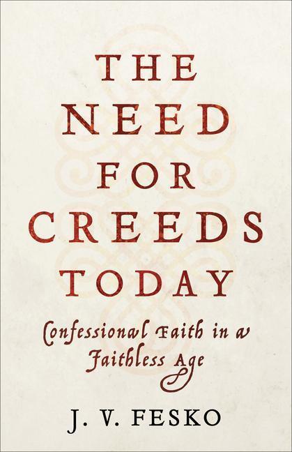 Cover: 9781540962591 | The Need for Creeds Today - Confessional Faith in a Faithless Age