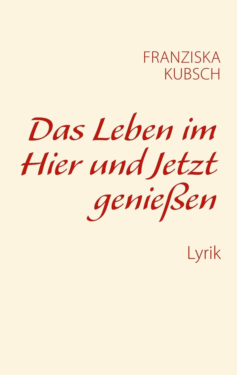 Cover: 9783743164116 | Das Leben im Hier und Jetzt genießen | Lyrik | Franziska Kubsch | Buch