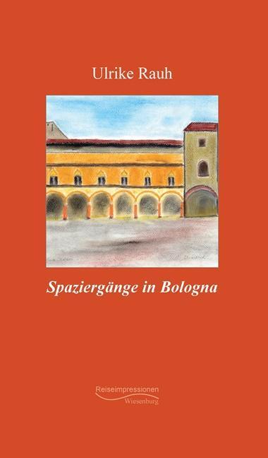 Cover: 9783956329913 | Spaziergänge in Bologna | Reiseimpressionen | Ulrike Rauh | Buch