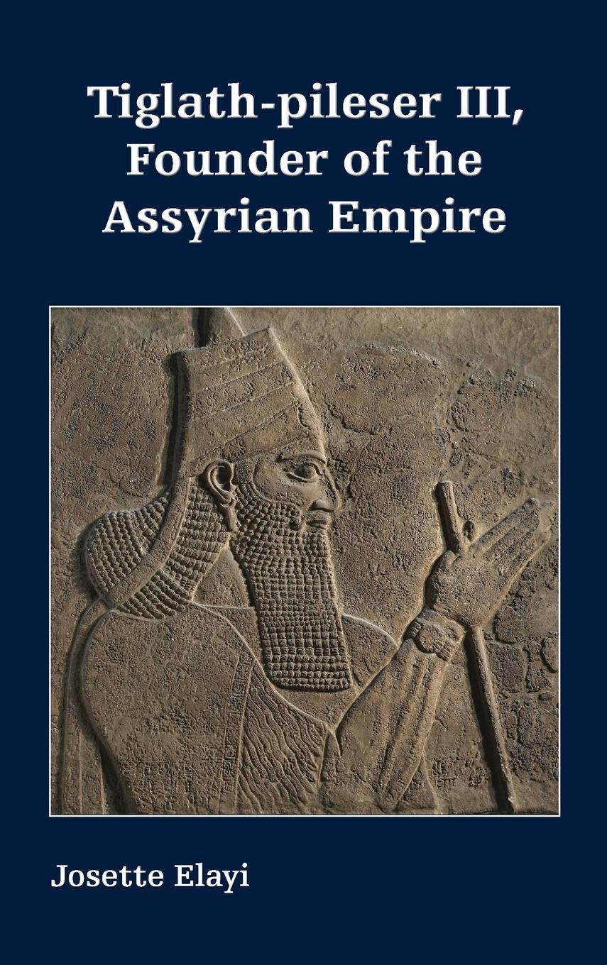 Cover: 9781628373110 | Tiglath-pileser III, Founder of the Assyrian Empire | Josette Elayi