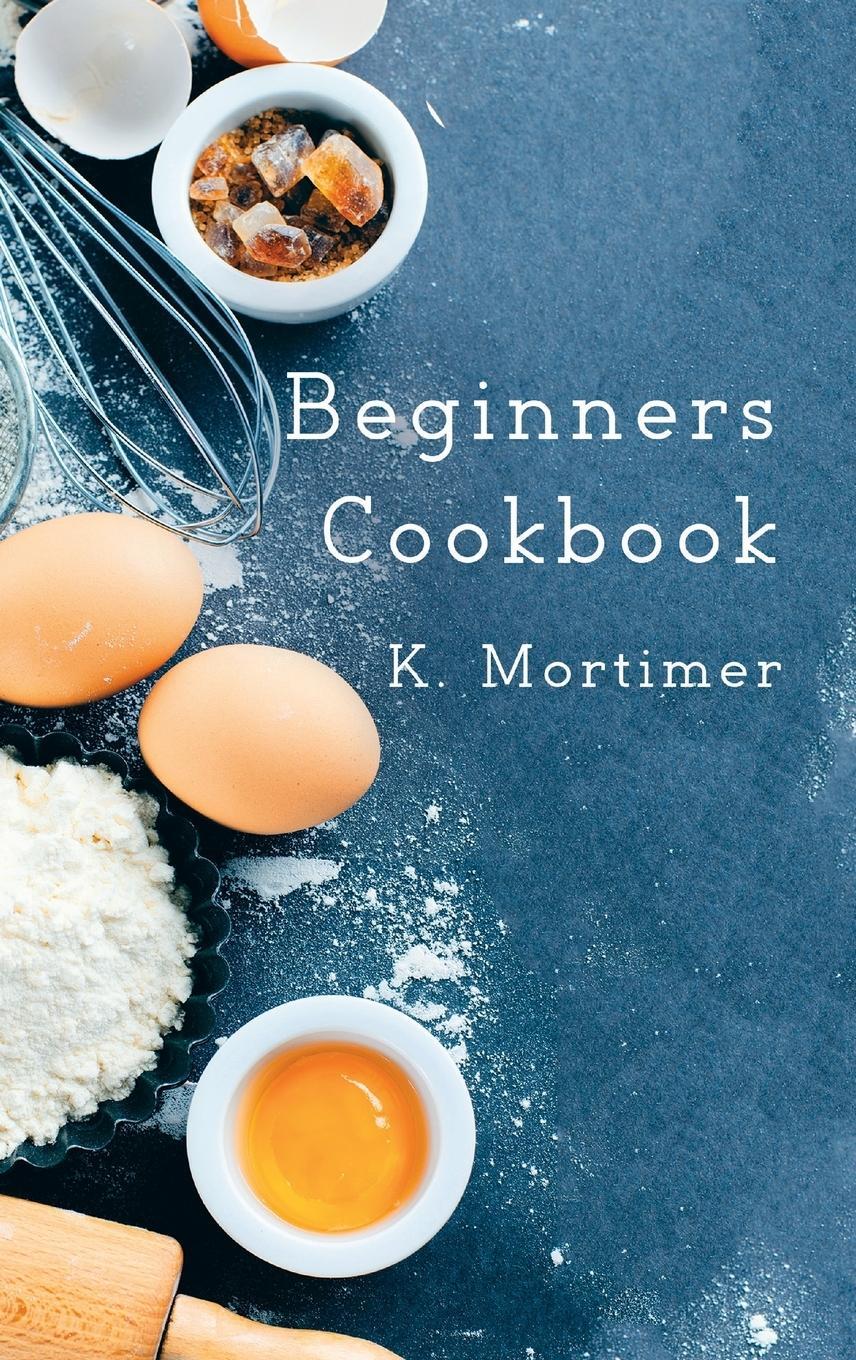 Cover: 9781786123848 | Beginners Cookbook | K. Mortimer | Buch | HC gerader Rücken kaschiert