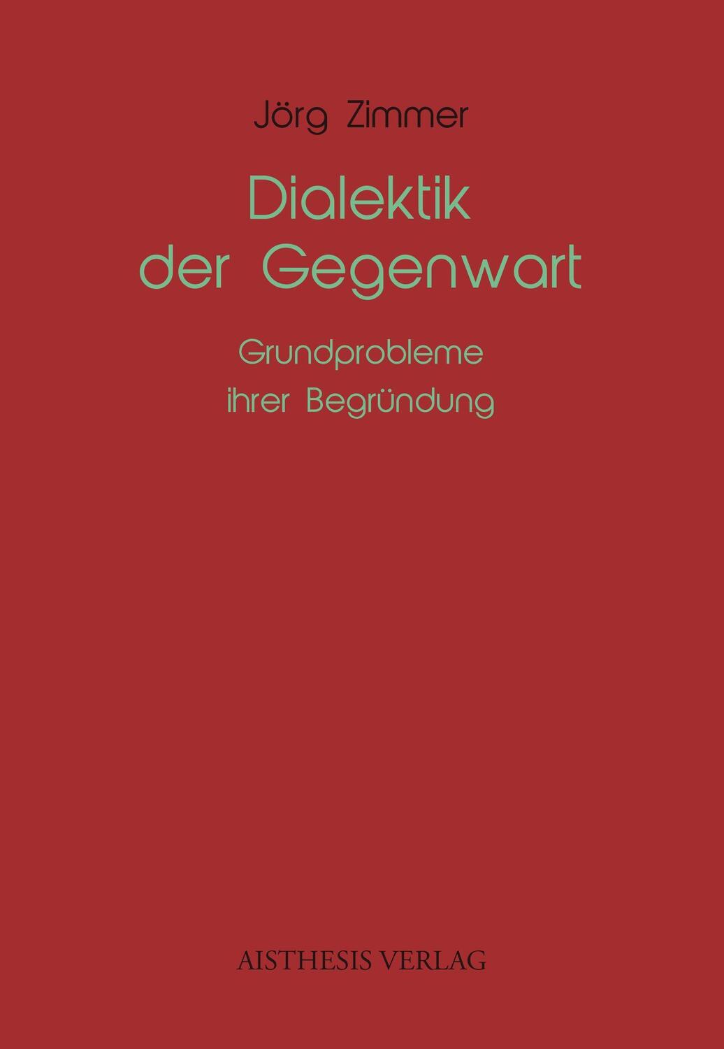 Cover: 9783849819019 | Dialektik der Gegenwart | Grundprobleme ihrer Begründung | Jörg Zimmer