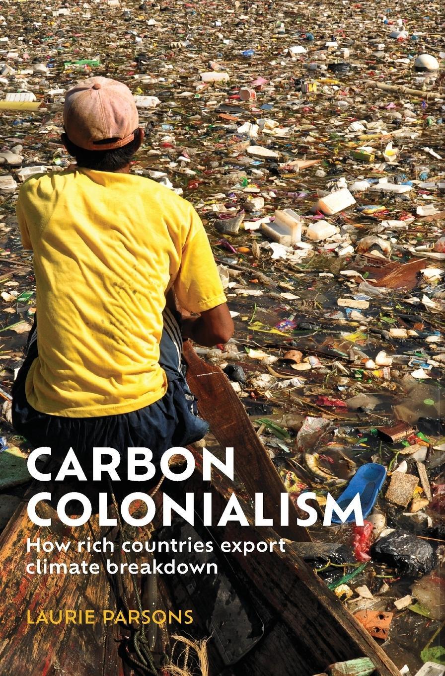 Cover: 9781526169181 | Carbon colonialism | How rich countries export climate breakdown