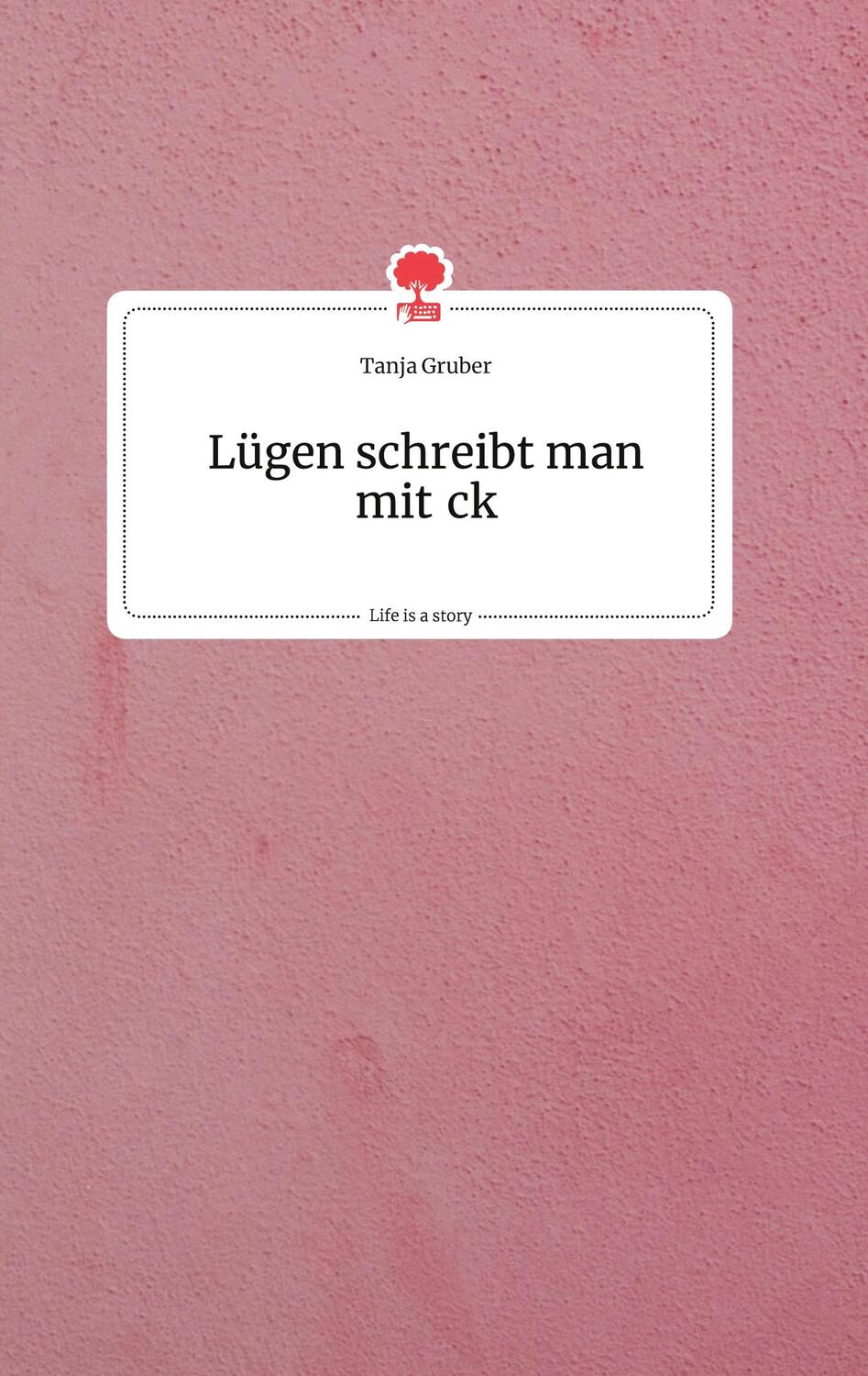 Cover: 9783710800603 | Lügen schreibt man mit ck. Life is a Story - story.one | Tanja Gruber