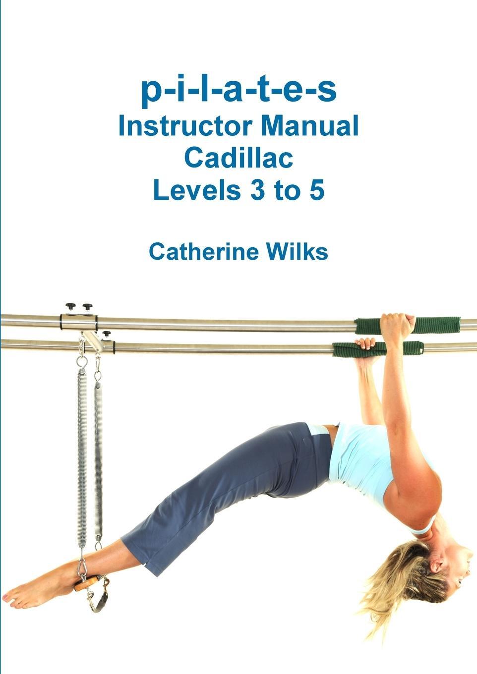 Cover: 9781312714380 | p-i-l-a-t-e-s Instructor Manual Cadillac Levels 3 to 5 | Wilks | Buch