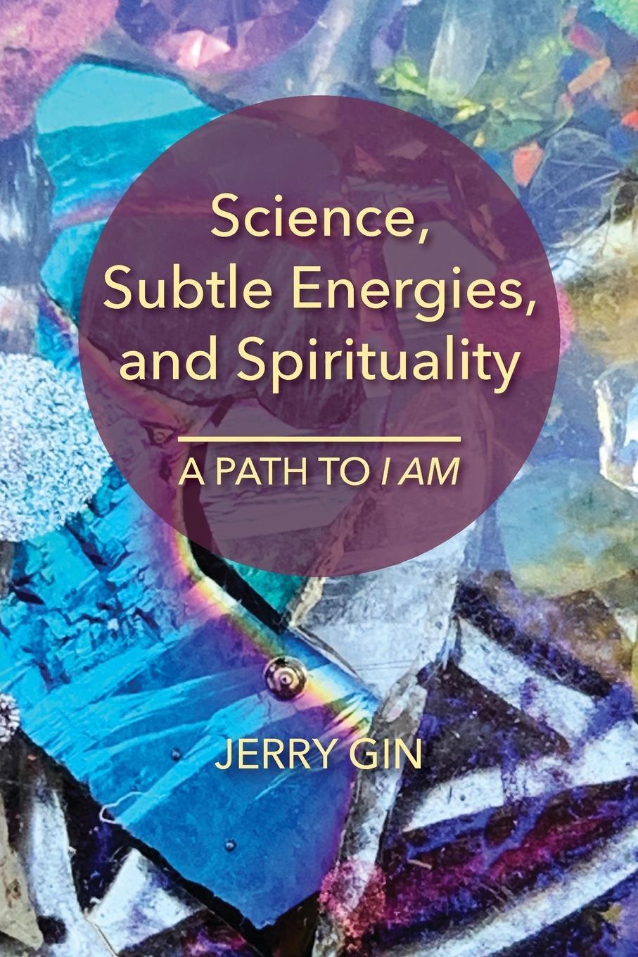 Cover: 9781736398227 | Science, Subtle Energies, and Spirituality | A Path to I AM | Gin