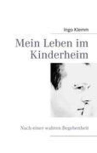 Cover: 9783837096446 | Mein Leben im Kinderheim | Nach einer wahren Begebenheit | Ingo Klemm