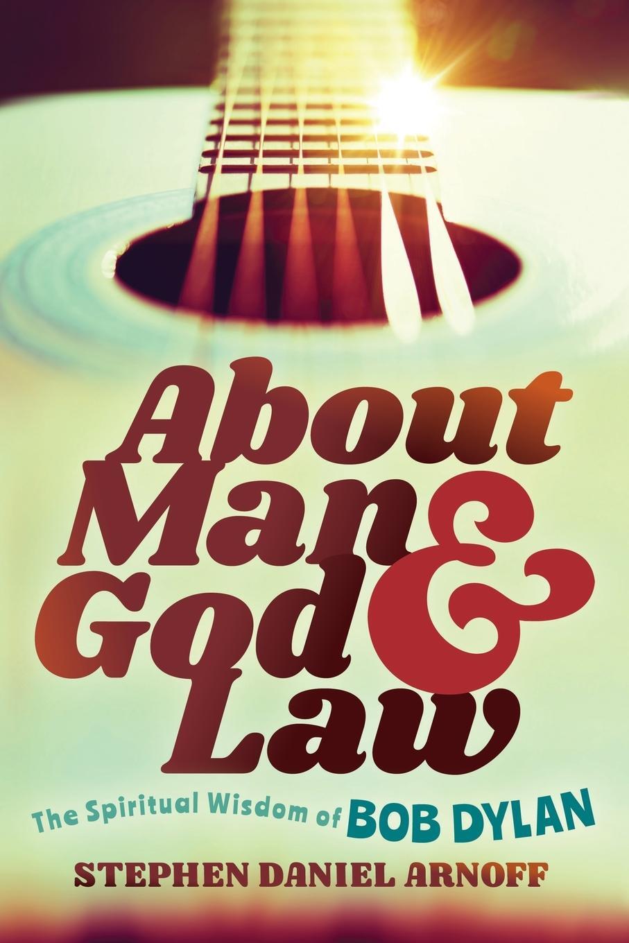 Cover: 9781631956881 | About Man and God and Law | The Spiritual Wisdom of Bob Dylan | Arnoff