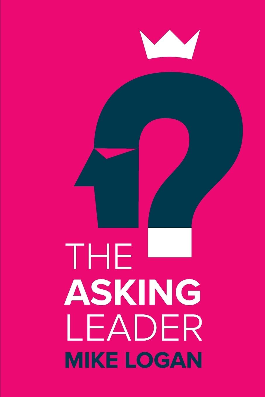 Cover: 9780646803333 | The Asking Leader | Are you the busy manager who has all the answers?