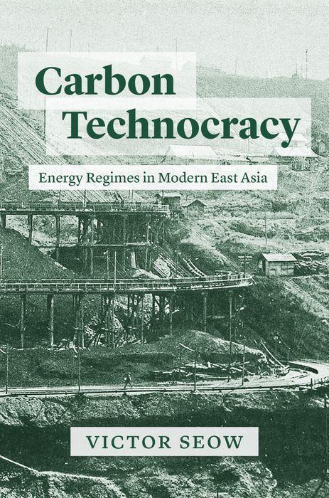 Cover: 9780226721996 | Carbon Technocracy | Energy Regimes in Modern East Asia | Victor Seow