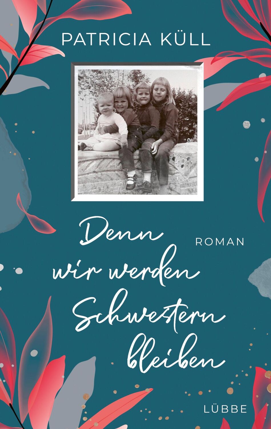 Cover: 9783404185771 | Denn wir werden Schwestern bleiben | Roman | Patricia Küll | Buch