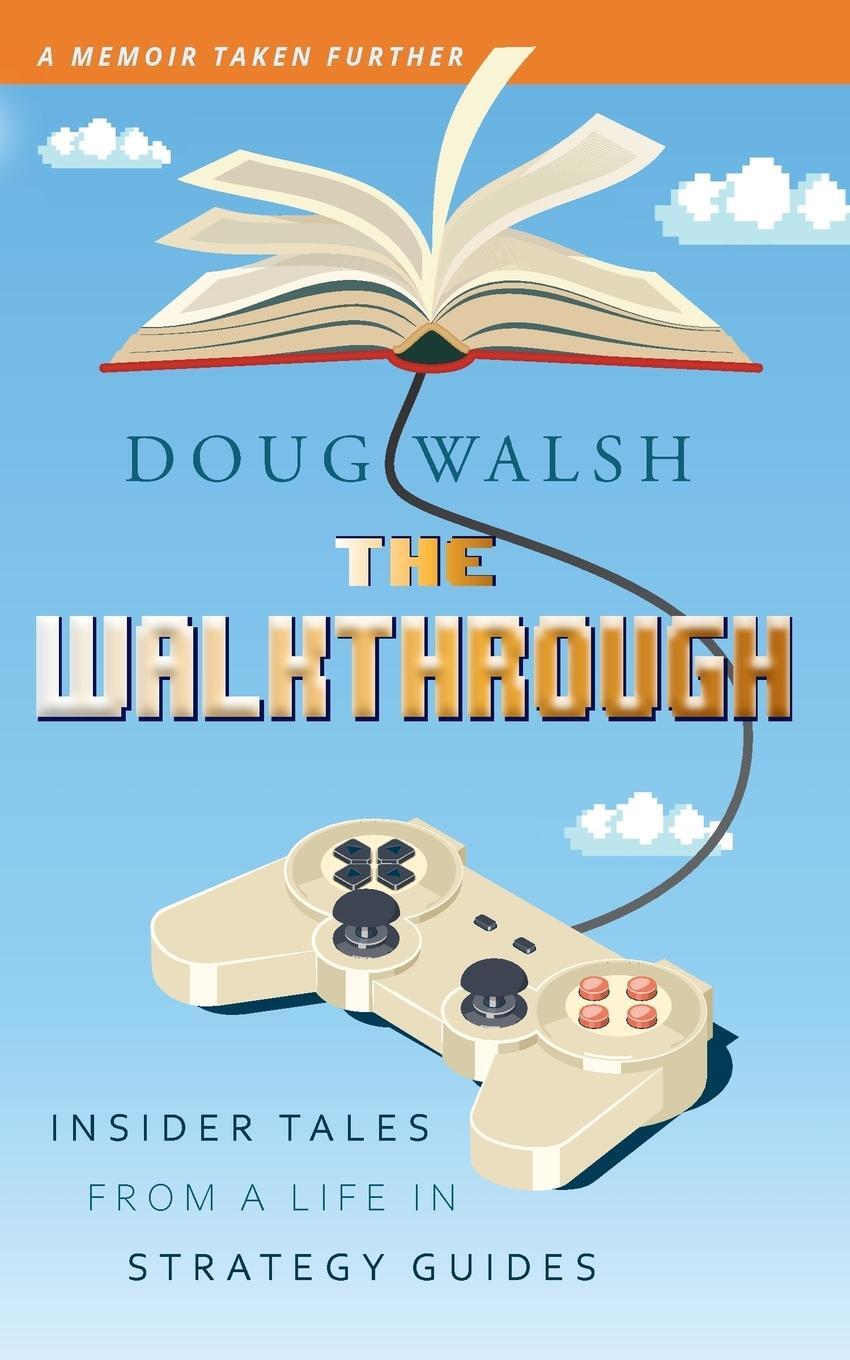 Cover: 9781732746763 | The Walkthrough | Insider Tales from a Life in Strategy Guides | Walsh