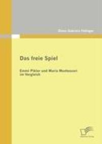Cover: 9783836672993 | Das freie Spiel | Emmi Pikler und Maria Montessori im Vergleich | Buch