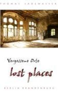 Cover: 9783833436420 | Vergessene Orte - lost places | Reiseführer Berlin Brandenburg | Buch