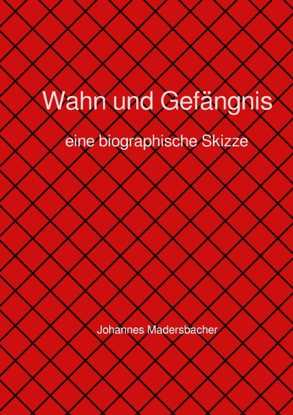 Cover: 9783754955604 | Wahn und Gefängnis | Eine biographische Skizze | Johannes Madersbacher