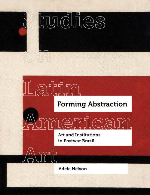 Cover: 9780520379848 | Forming Abstraction | Art and Institutions in Postwar Brazil | Nelson