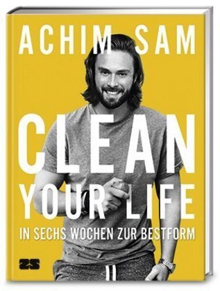 Cover: 9783898834704 | Clean your life | In sechs Wochen zur Bestform | Achim Sam | Buch