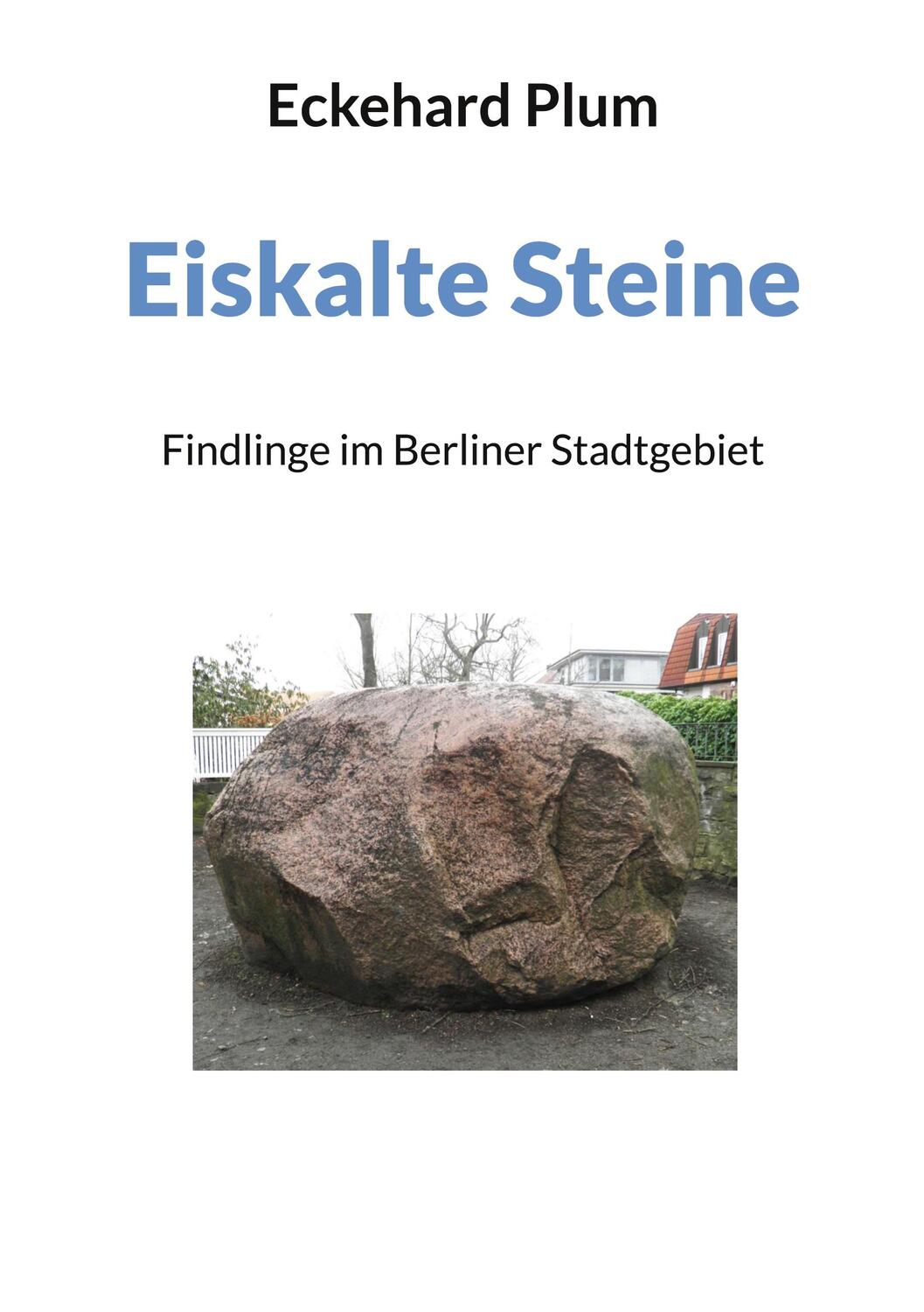 Cover: 9783756204380 | Eiskalte Steine | Findlinge im Berliner Stadtgebiet | Eckehard Plum