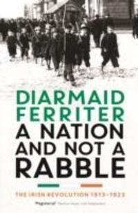 Cover: 9781781250426 | A Nation and not a Rabble | The Irish Revolution 1913-23 | Ferriter