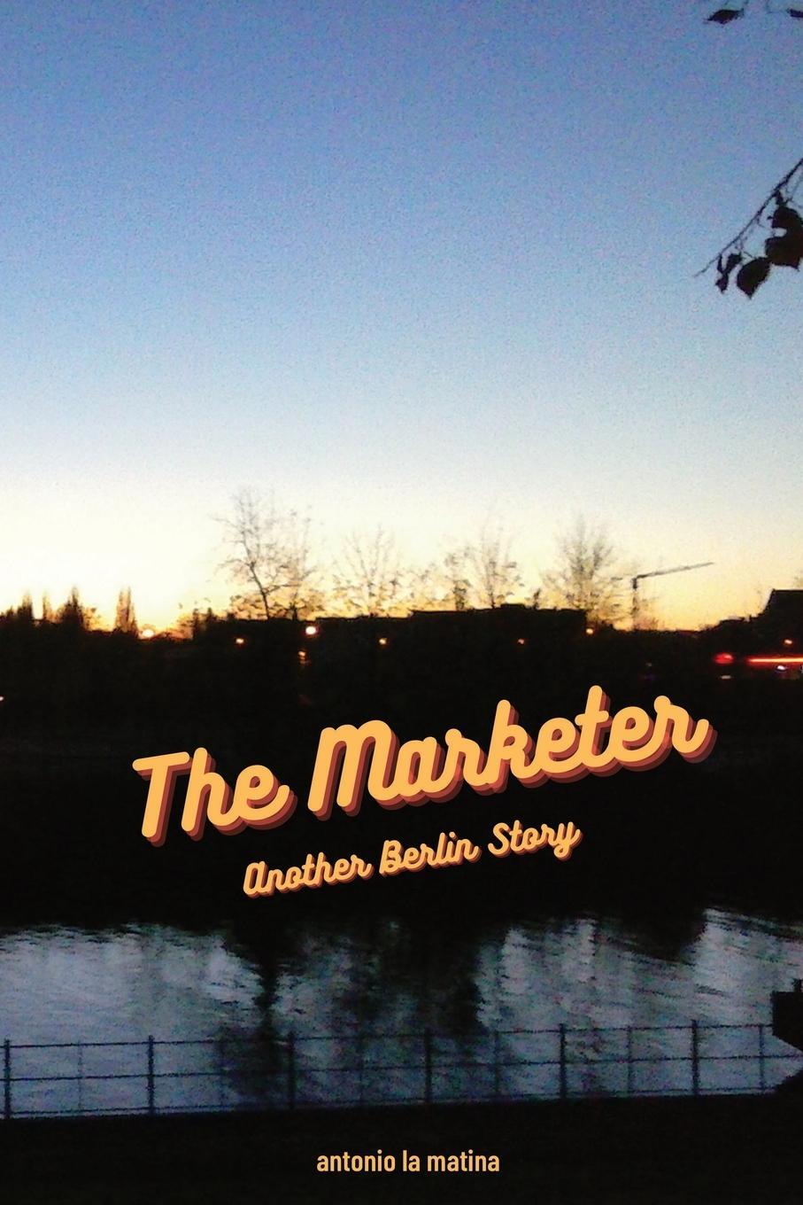 Cover: 9783000727207 | The Marketer | Another Berlin Story | Antonio La Matina | Taschenbuch