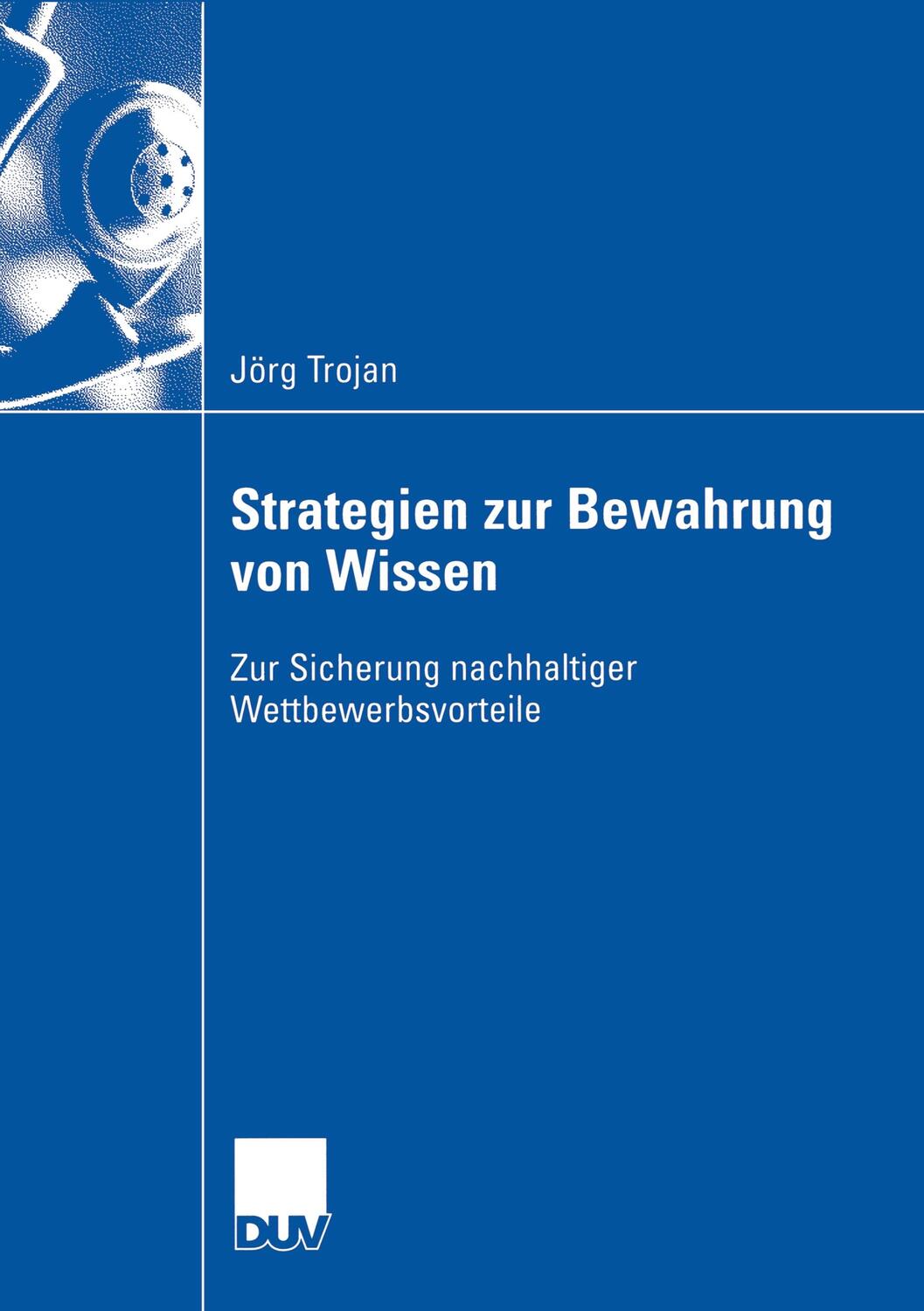 Cover: 9783835001336 | Strategien zur Bewahrung von Wissen | Jörg Trojan | Taschenbuch | 2006