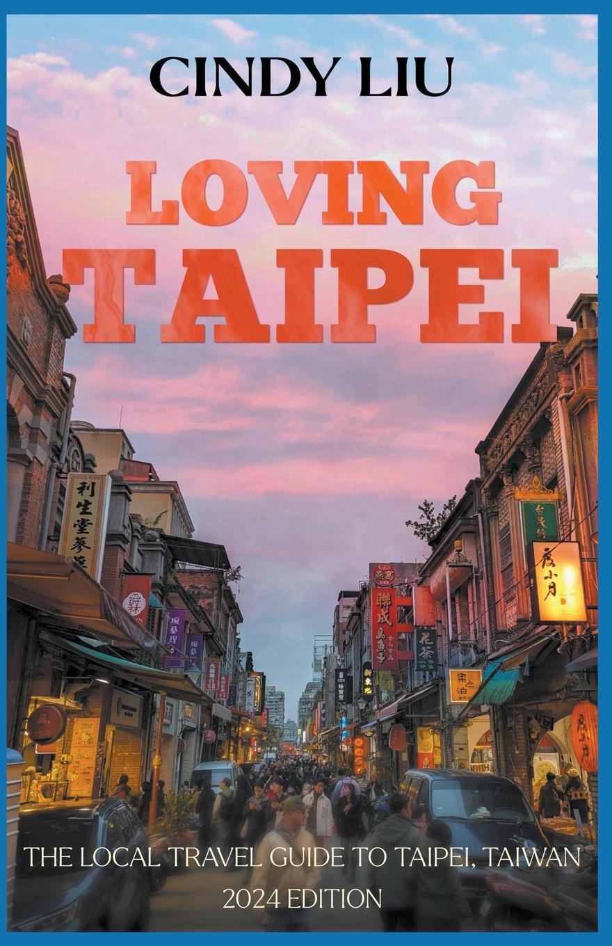 Cover: 9798224859344 | Loving Taipei | The Local Travel Guide to Taipei, Taiwan | Cindy Liu