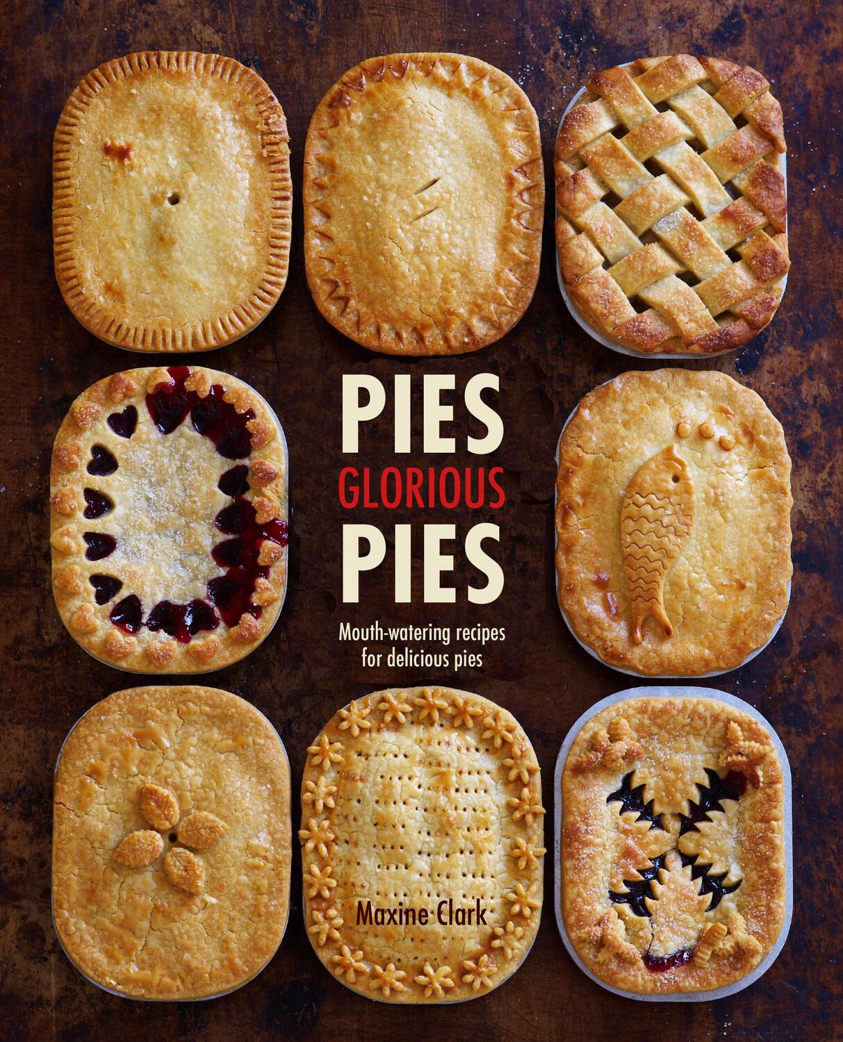 Cover: 9781788792370 | Pies Glorious Pies | Mouth-Watering Recipes for Delicious Pies | Clark