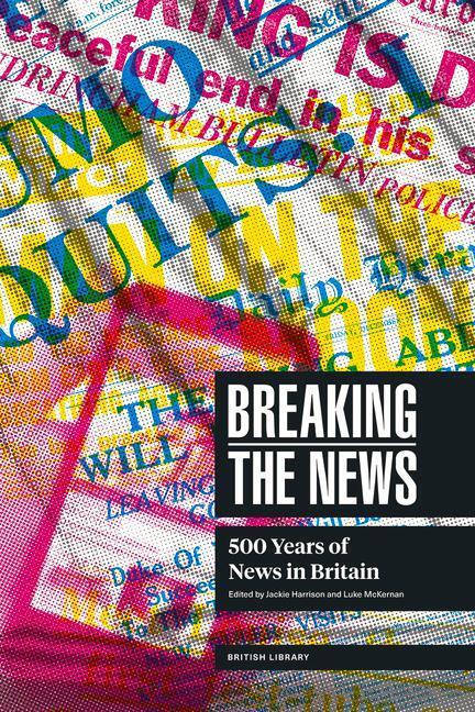 Cover: 9780712354417 | Breaking the News | 500 Years of News in Britain | JACKIE ED HARRISON