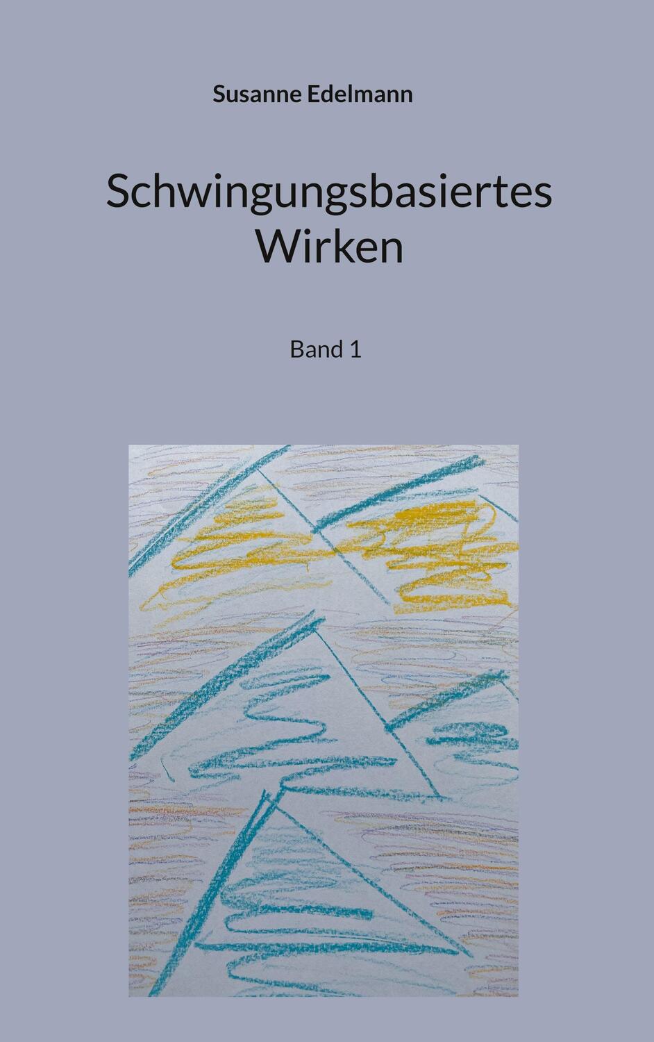 Cover: 9783758317613 | Schwingungsbasiertes Wirken | Band 1 | Susanne Edelmann | Taschenbuch