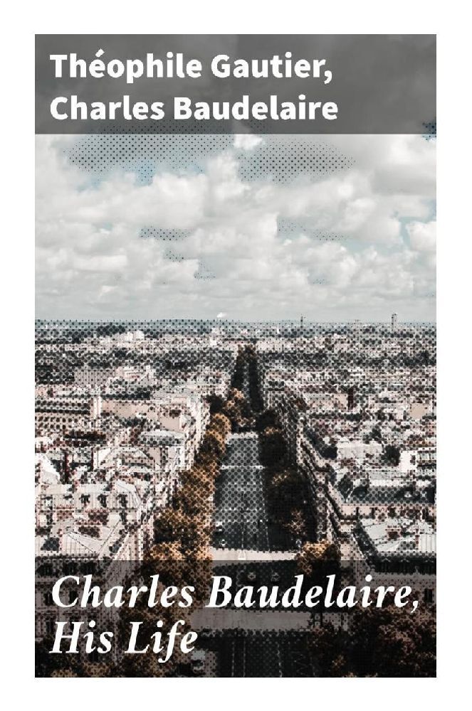 Cover: 9788027292097 | Charles Baudelaire, His Life | Théophile Gautier (u. a.) | Taschenbuch