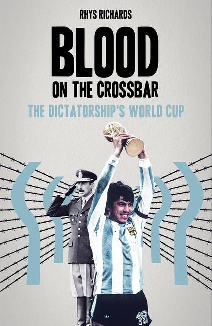 Cover: 9781801501743 | Blood on the Crossbar | The Dictatorship's World Cup | Rhys Richards